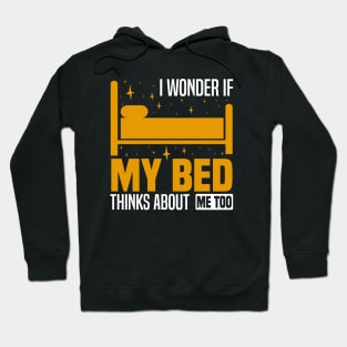 I wonder if my bed thinks about me too, Funny Lazy People, Sleep And Nap Lover Hoodie